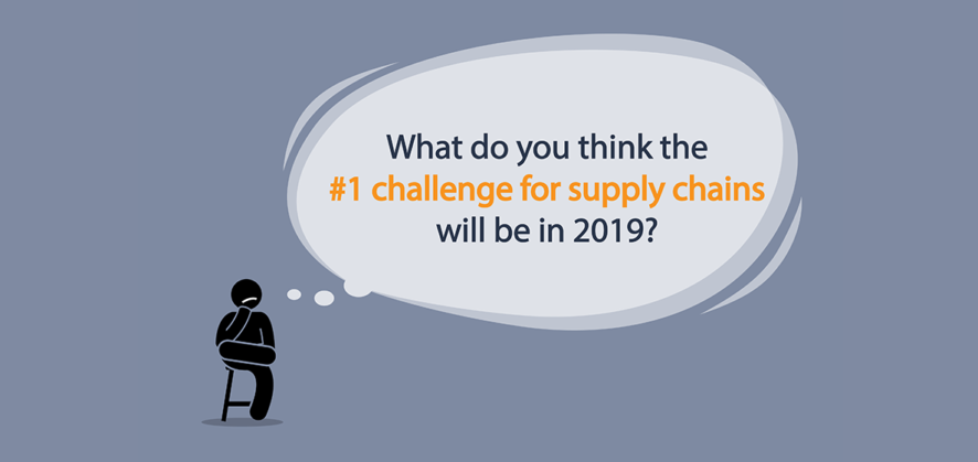 What do you think the #1 challenge for supply chains will be in 2019?